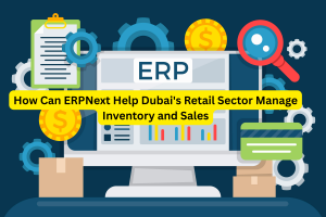 How Can ERPNext Help Dubai's Retail Sector Manage Inventory and Sales
