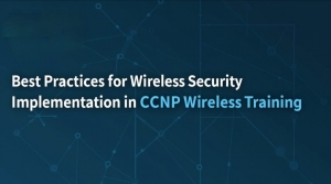Best Practices for Wireless Security Implementation in CCNP Wireless Training