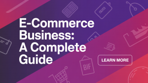 E-Commerce Business: A Complete Guide