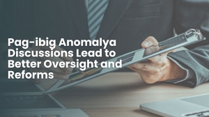 Pagibig Anomalya Discussions Lead to Better Oversight and Reforms
