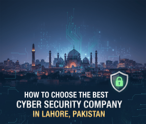 How to Choose the Best Cyber Security Company in Lahore