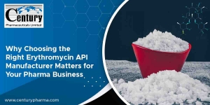 Why Choosing the Right Erythromycin API Manufacturer Matters for Your Pharma Business