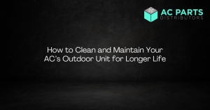 How to Clean and Maintain Your AC’s Outdoor Unit for Longer Life