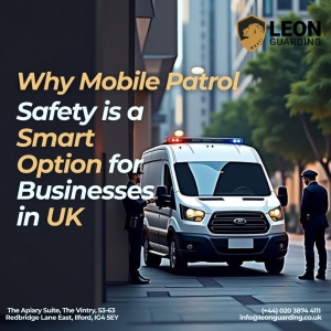 Why Mobile Patrol Safety Is A Smart Option For Businesses In Uk