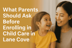 What Parents Should Ask Before Enrolling in Child Care in Lane Cove