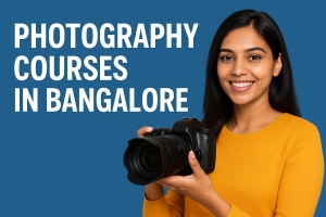 Photography Courses in Bangalore: A Complete Guide for Aspiring Photographers