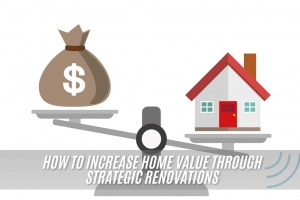 How to Increase Home Value Through Strategic Renovations