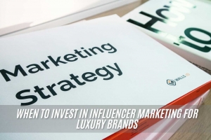 When to Invest in Influencer Marketing for Luxury Brands