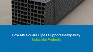 How MS Square Pipes Support Heavy-Duty Industrial Projects
