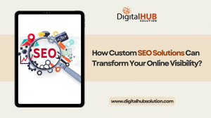 How Custom SEO Solutions Can Transform Your Online Visibility?