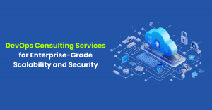 DevOps Consulting Services for Enterprise-Grade Scalability and Security