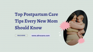 Top Postpartum Care Tips Every New Mom Should Know