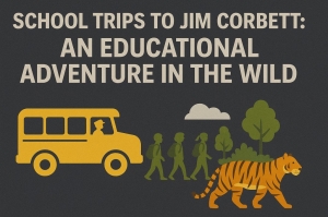 School Trips to Jim Corbett: An Educational Adventure in the Wild