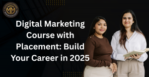 Digital Marketing Course with Placement – Your Roadmap to a Bright Career in 2025