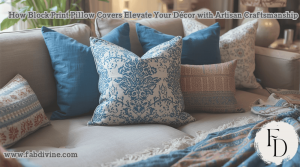 How Block Print Pillow Covers Elevate Your Décor with Artisan Craftsmanship
