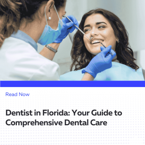 Dentist in Florida: Your Guide to Comprehensive Dental Care