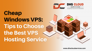 Cheap Windows VPS: Tips to Choose the Best VPS Hosting Service 