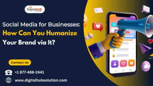Social Media for Businesses: How Can You Humanize Your Brand via It? 