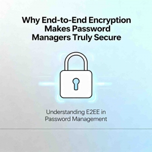 Why End-to-End Encryption Makes Password Managers Truly Secure