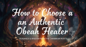 How to Choose an Authentic Obeah Healer: 7 Key Criteria