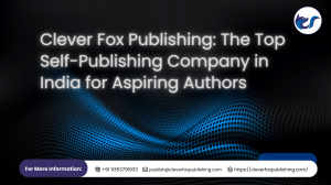 Clever Fox Publishing: The Top Self-Publishing Company in India for Aspiring Authors