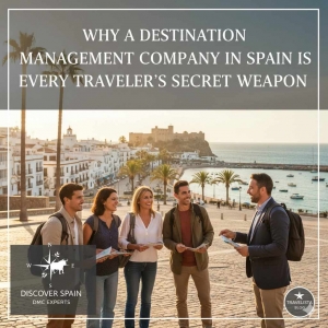Why a Destination Management Company in Spain Is Every Traveller's Secret Weapon