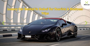 Luxury Car Rental in Dubai for Tourists & Business Trips