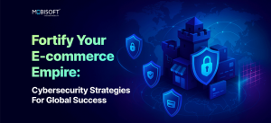 Fortify Your E-commerce Empire: Cybersecurity Strategies for Global Success