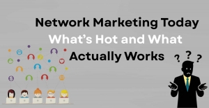 Network Marketing Today: What’s Hot and What Actually Works