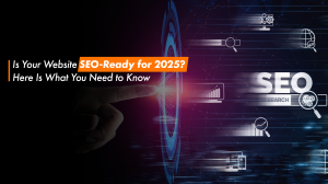 Is Your Website SEO-Ready for 2025? Here Is What You Need to Know
