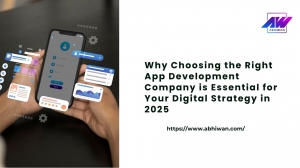 Why Choosing the Right App Development Company is Essential for Your Digital Strategy in 2025