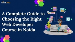 A Complete Guide to Choosing the Right Web Developer Course in Noida , Digitalshelll