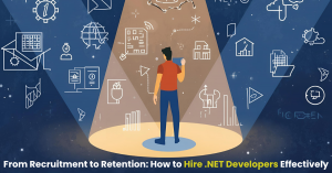 From Recruitment to Retention: How to Hire .NET Developers Effectively