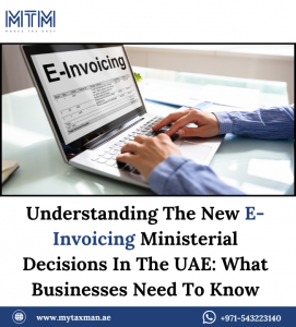 Understanding The New E-Invoicing Ministerial Decisions In The UAE: What Businesses Need To Know