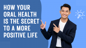 Smile With Intent: How Your Oral Health Is the Secret to a More Positive Life
