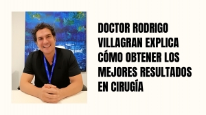 Doctor Rodrigo Villagran Explica Cómo Obtener Los Mejores Resultados En Cirugía