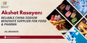 Akshat Rasayan: Reliable China Sodium Benzoate Supplier for Food & Pharma