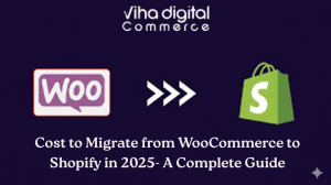 Cost to Migrate from WooCommerce to Shopify in 2025- A Complete Guide