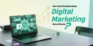 How Good Branding Makes Digital Marketing More Effective