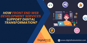 How Front End Web Development Services Support Digital Transformation?