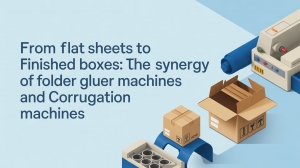 From Flat Sheets to Finished Boxes: The Synergy of Folder Gluer Machines and Corrugation Machines