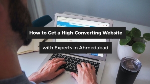 How to Get a High-Converting Website with Experts in Ahmedabad