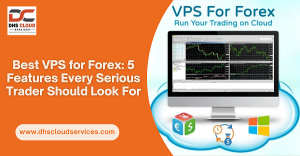 Best VPS for Forex: 5 Features Every Serious Trader Should Look For