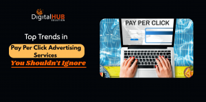 Top Trends in Pay Per Click Advertising Services You Shouldn’t Ignore