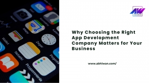 Why Choosing the Right App Development Company Matters for Your Business
