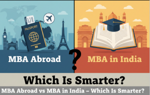 MBA Abroad vs MBA in India – Which Is Smarter? (The Global vs. Local MBA Dilemma)