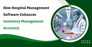 How Hospital Management Software Enhances Inventory Management Accuracy