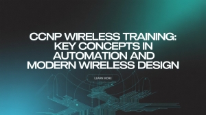 CCNP Wireless Training Key Concepts in Automation and Modern Wireless Design