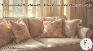 Top Customizable Block Printed Frill Pillow Covers to Match Every Home Style