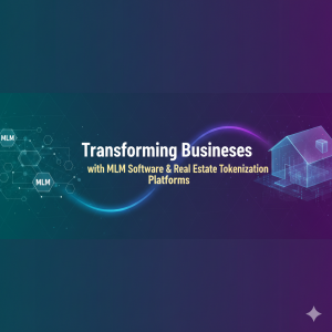 Transforming Businesses with MLM Software and Real Estate Tokenization Platforms